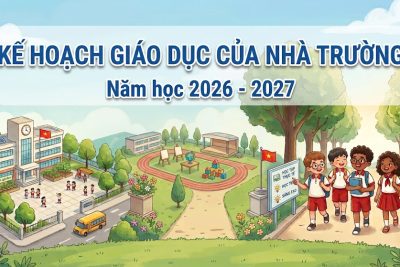 KẾ HOẠCH GIÁO DỤC CỦA NHÀ TRƯỜNG NĂM HỌC 2026 – 2027