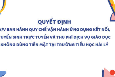 Quyết định v/v ban hành quy chế vận hành ứng dụng kết nối, tuyển sinh trực tuyến và thu phí dịch vụ giáo dục không dùng tiền mặt tại trường tiểu học hải Lý